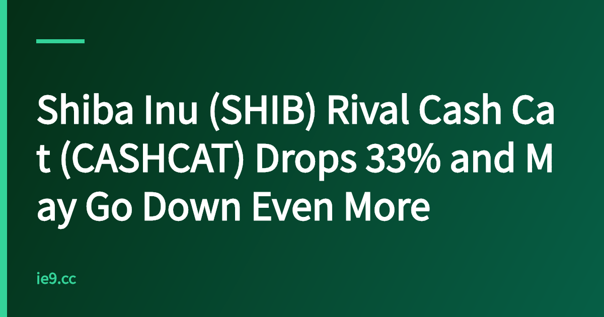Shiba Inu (SHIB) Rival Cash Cat (CASHCAT) Drops 33% and May Go Down Even More