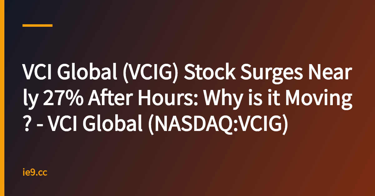 VCI Global (VCIG) Stock Surges Nearly 27% After Hours: Why is it Moving? - VCI Global (NASDAQ:VCIG)
