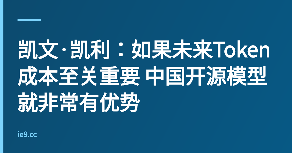 凯文·凯利：如果未来Token成本至关重要 中国开源模型就非常有优势