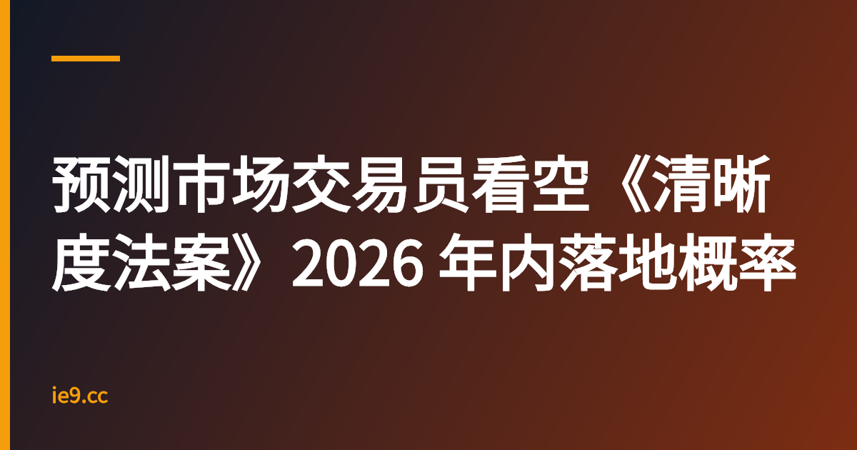 预测市场交易员看空《清晰度法案》2026 年内落地概率