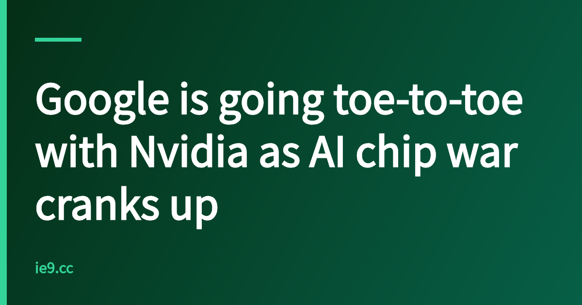 Google is going toe-to-toe with Nvidia as AI chip war cranks up