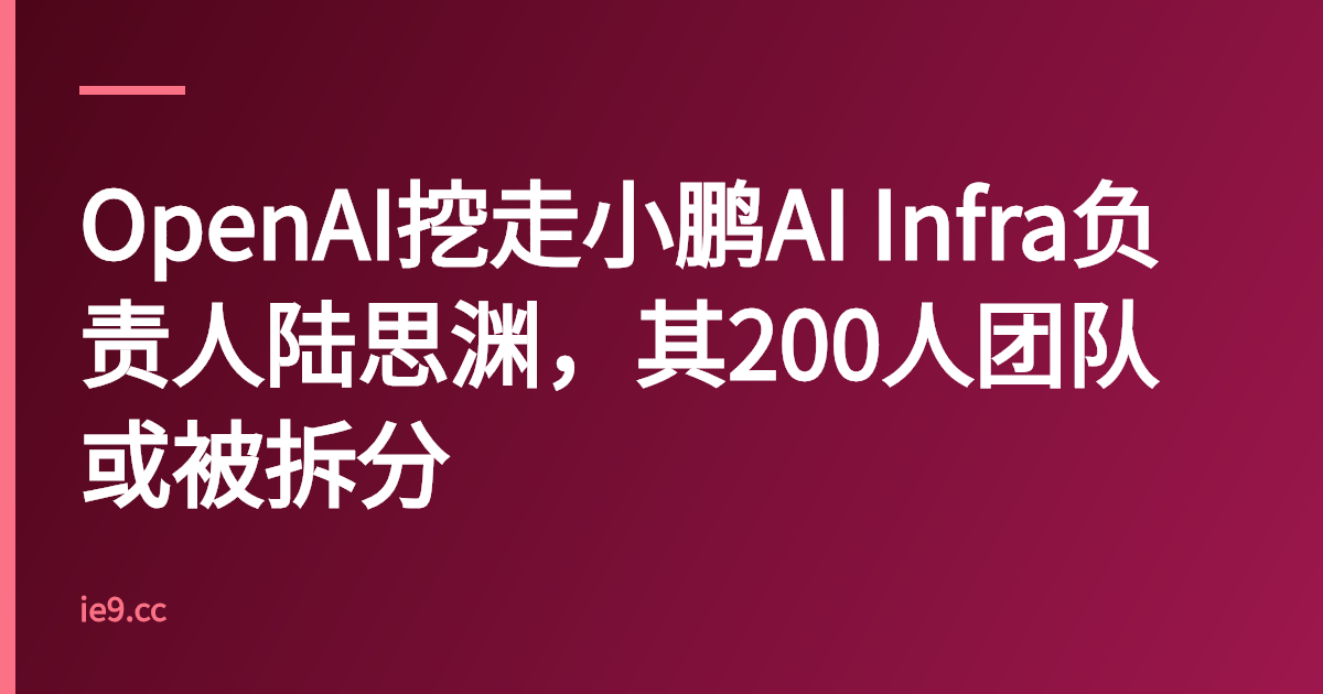 OpenAI挖走小鹏AI Infra负责人陆思渊，其200人团队或被拆分