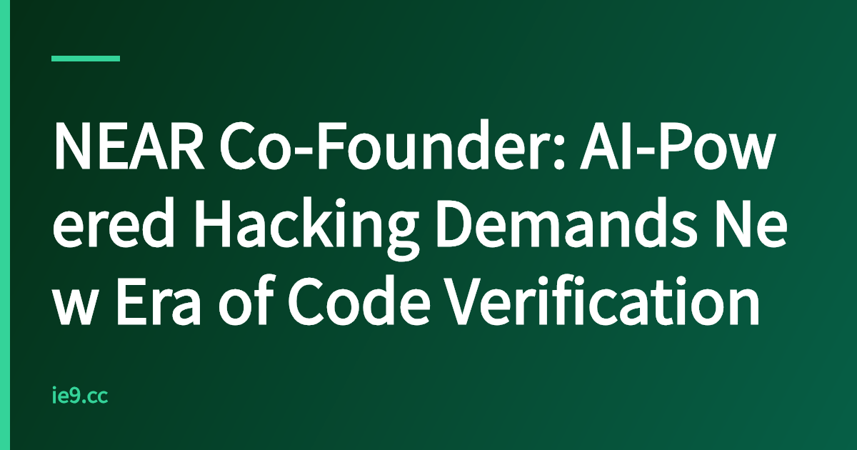 NEAR Co-Founder: AI-Powered Hacking Demands New Era of Code Verification