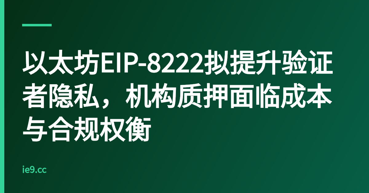以太坊EIP-8222拟提升验证者隐私，机构质押面临成本与合规权衡