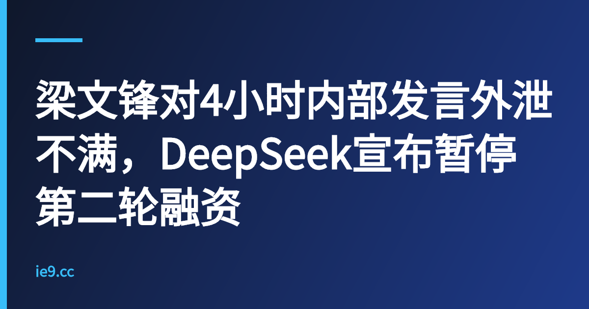 梁文锋对4小时内部发言外泄不满，DeepSeek宣布暂停第二轮融资