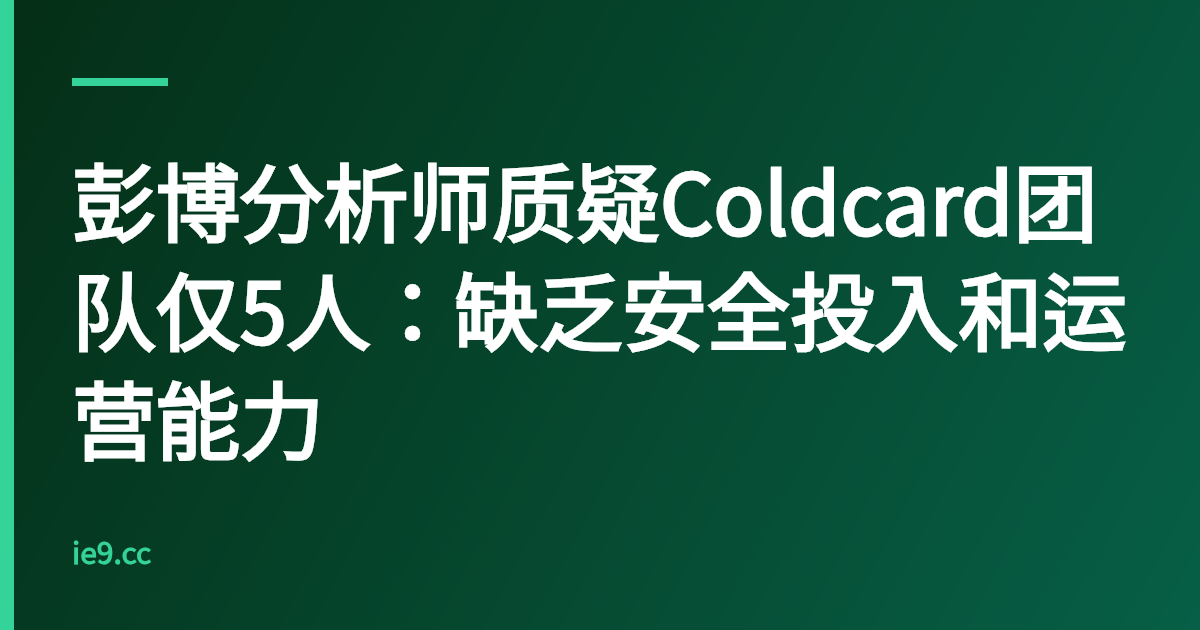 彭博分析师质疑Coldcard团队仅5人：缺乏安全投入和运营能力