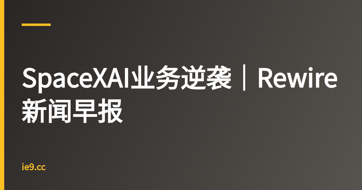 SpaceXAI业务逆袭｜Rewire新闻早报