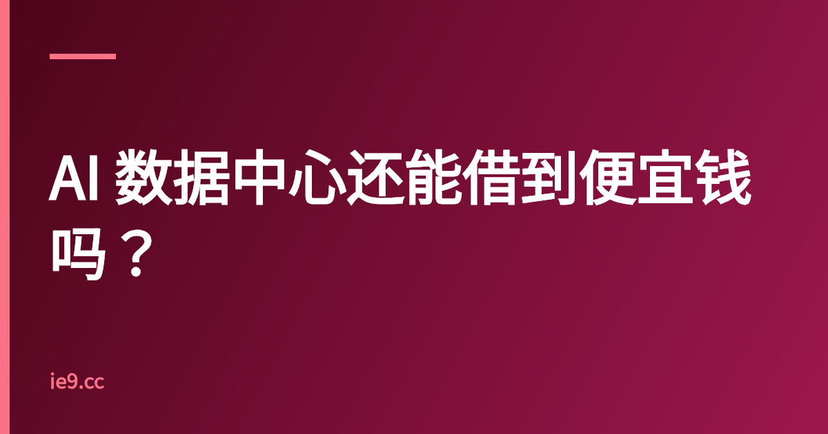 AI 数据中心还能借到便宜钱吗？