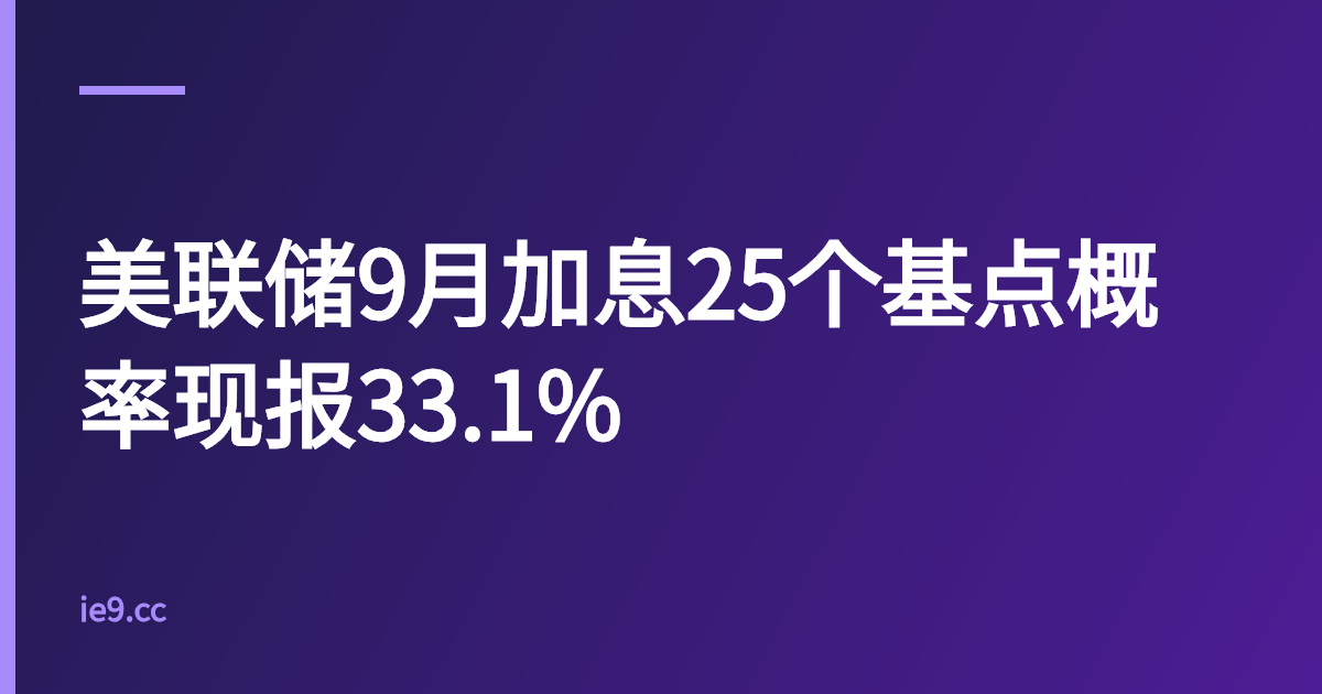 美联储9月加息25个基点概率现报33.1%
