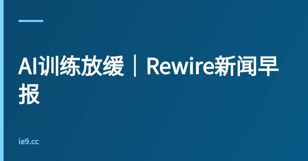 AI训练放缓｜Rewire新闻早报