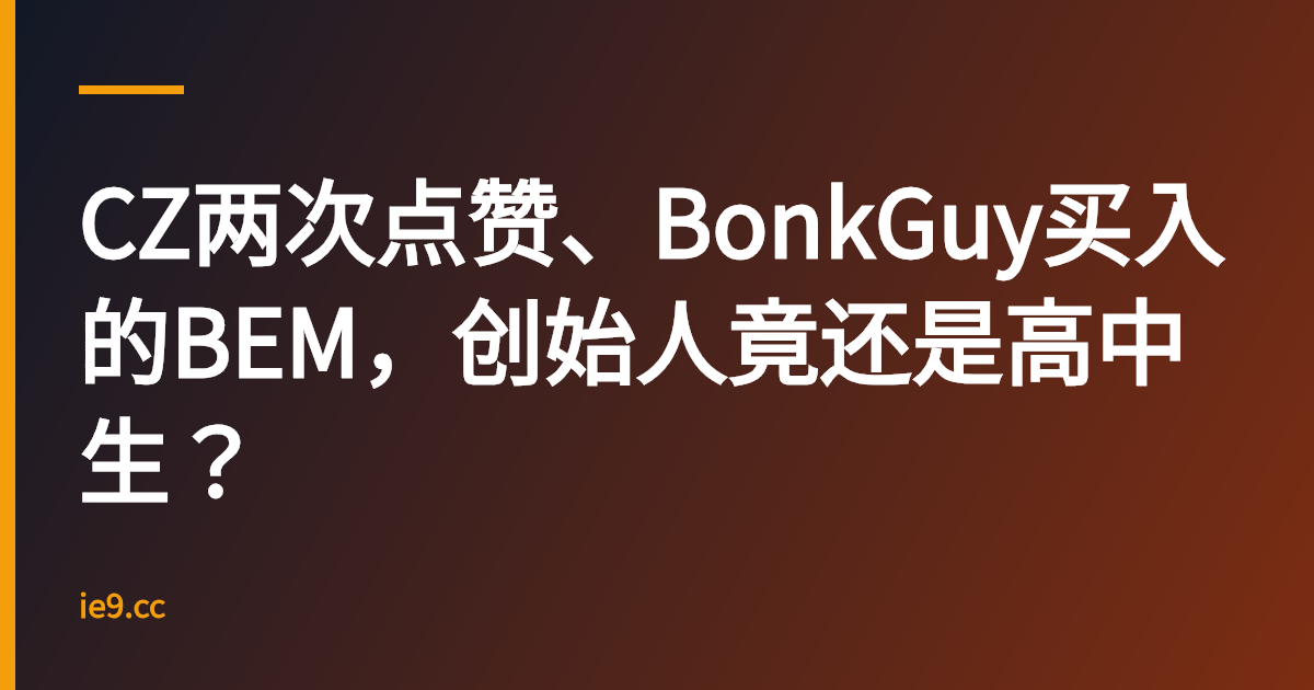CZ两次点赞、BonkGuy买入的BEM，创始人竟还是高中生？