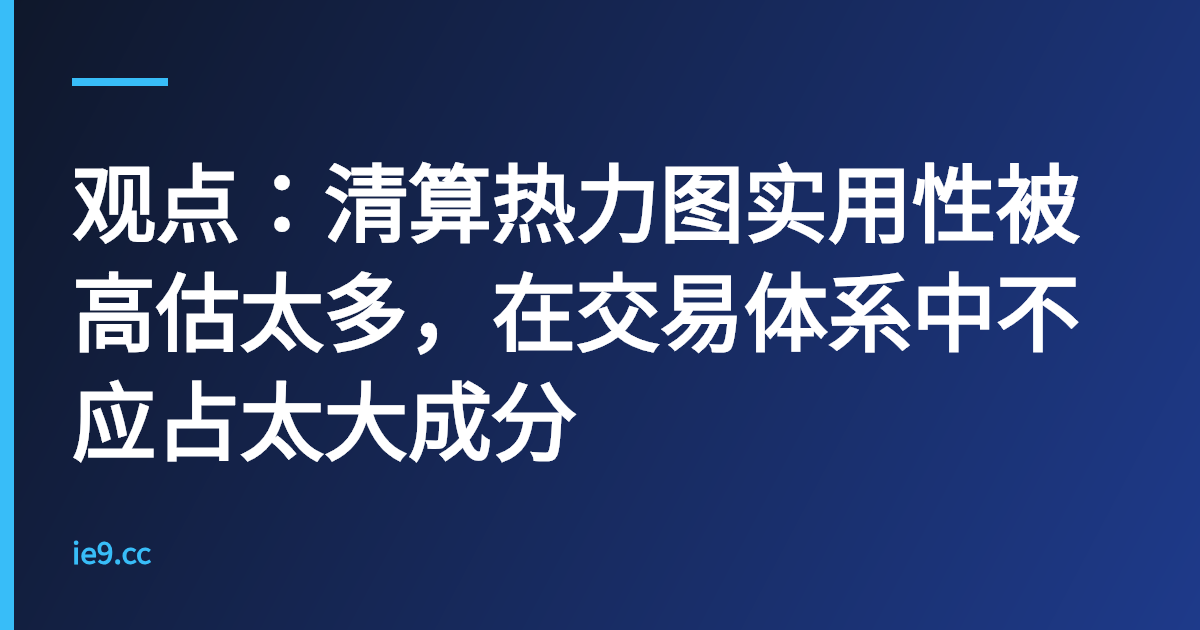 观点：清算热力图实用性被高估太多，在交易体系中不应占太大成分