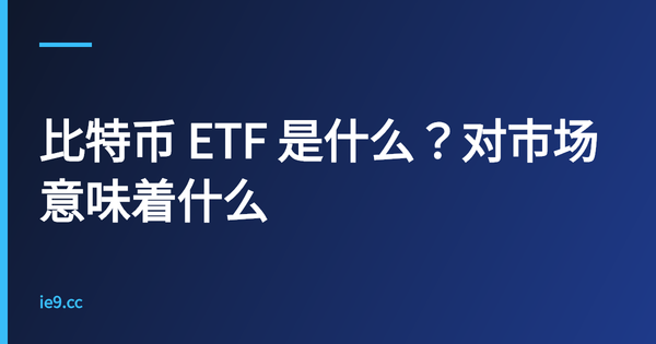 比特币 ETF 是什么？对市场意味着什么