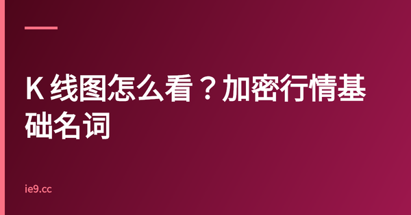 K 线图怎么看？加密行情基础名词