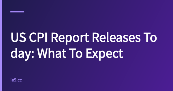 US CPI Report Releases Today: What To Expect