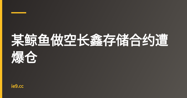 某鲸鱼做空长鑫存储合约遭爆仓