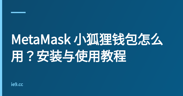 MetaMask 小狐狸钱包怎么用？安装与使用教程