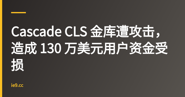 Cascade CLS 金库遭攻击，造成 130 万美元用户资金受损