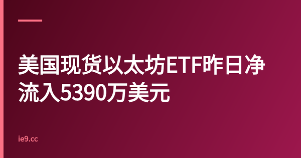 美国现货以太坊ETF昨日净流入5390万美元
