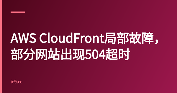 AWS CloudFront局部故障，部分网站出现504超时