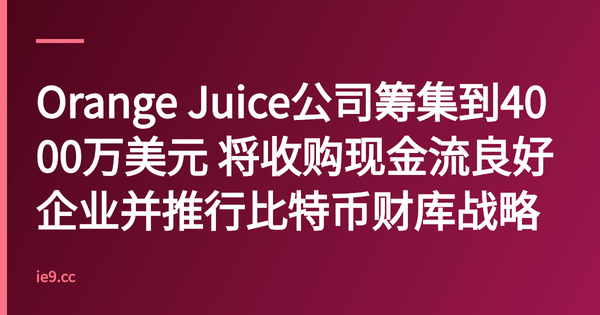 Orange Juice公司筹集到4000万美元 将收购现金流良好企业并推行比特币财库战略