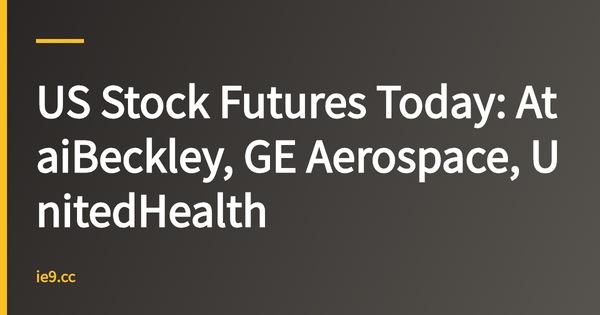 US Stock Futures Today: AtaiBeckley, GE Aerospace, UnitedHealth