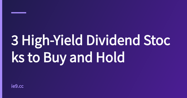 3 High-Yield Dividend Stocks to Buy and Hold