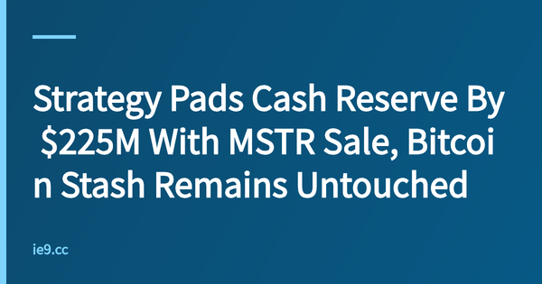 Strategy Pads Cash Reserve By $225M With MSTR Sale, Bitcoin Stash Remains Untouched