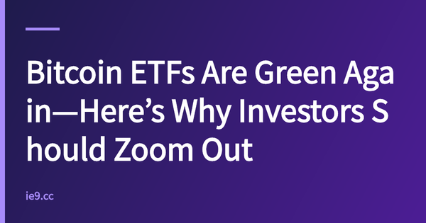 Bitcoin ETFs Are Green Again—Here’s Why Investors Should Zoom Out