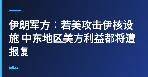 伊朗军方：若美攻击伊核设施 中东地区美方利益都将遭报复