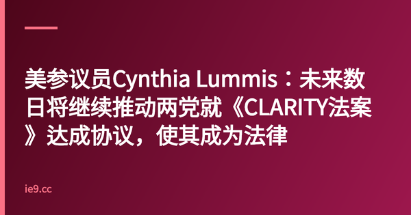美参议员Cynthia Lummis：未来数日将继续推动两党就《CLARITY法案》达成协议，使其成为法律
