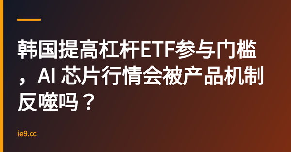 韩国提高杠杆ETF参与门槛，AI 芯片行情会被产品机制反噬吗？