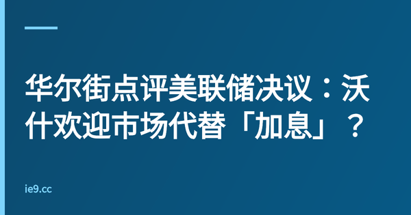 华尔街点评美联储决议：沃什欢迎市场代替「加息」？