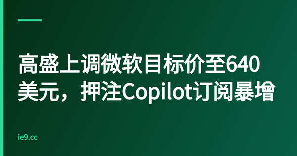 高盛上调微软目标价至640美元，押注Copilot订阅暴增