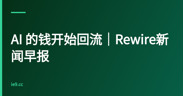 AI 的钱开始回流｜Rewire新闻早报