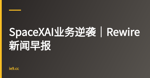 SpaceXAI业务逆袭｜Rewire新闻早报
