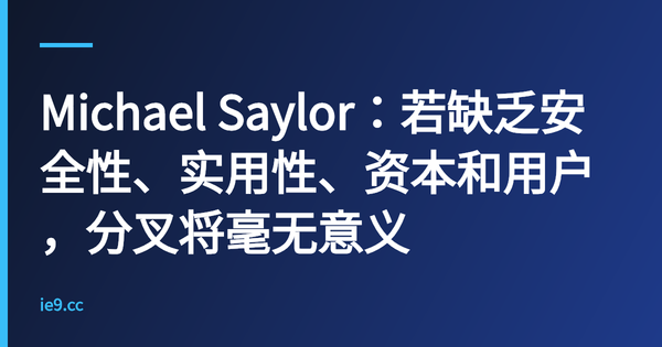 Michael Saylor：若缺乏安全性、实用性、资本和用户，分叉将毫无意义