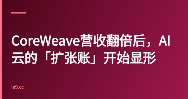 CoreWeave营收翻倍后，AI云的「扩张账」开始显形