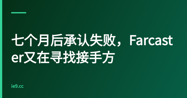 七个月后承认失败，Farcaster又在寻找接手方
