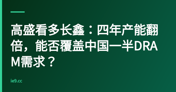 高盛看多长鑫：四年产能翻倍，能否覆盖中国一半DRAM需求？