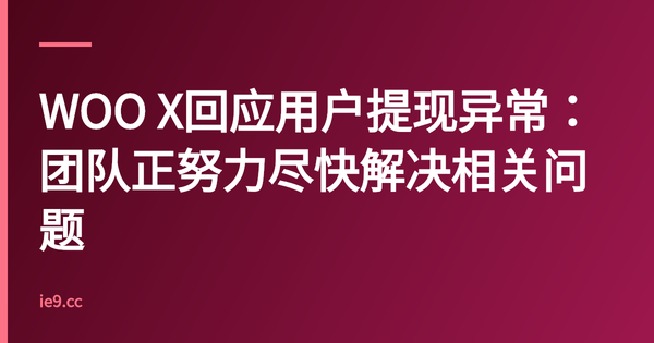WOO X回应用户提现异常：团队正努力尽快解决相关问题