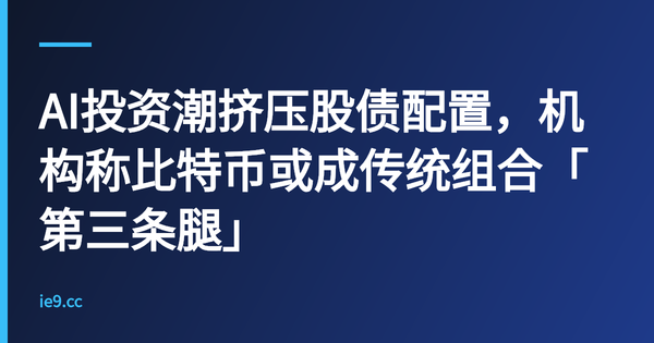 AI投资潮挤压股债配置，机构称比特币或成传统组合「第三条腿」