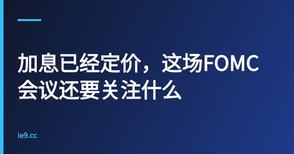 加息已经定价，这场FOMC会议还要关注什么