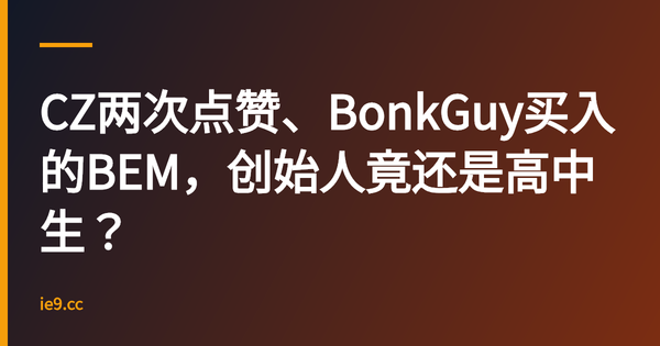CZ两次点赞、BonkGuy买入的BEM，创始人竟还是高中生？